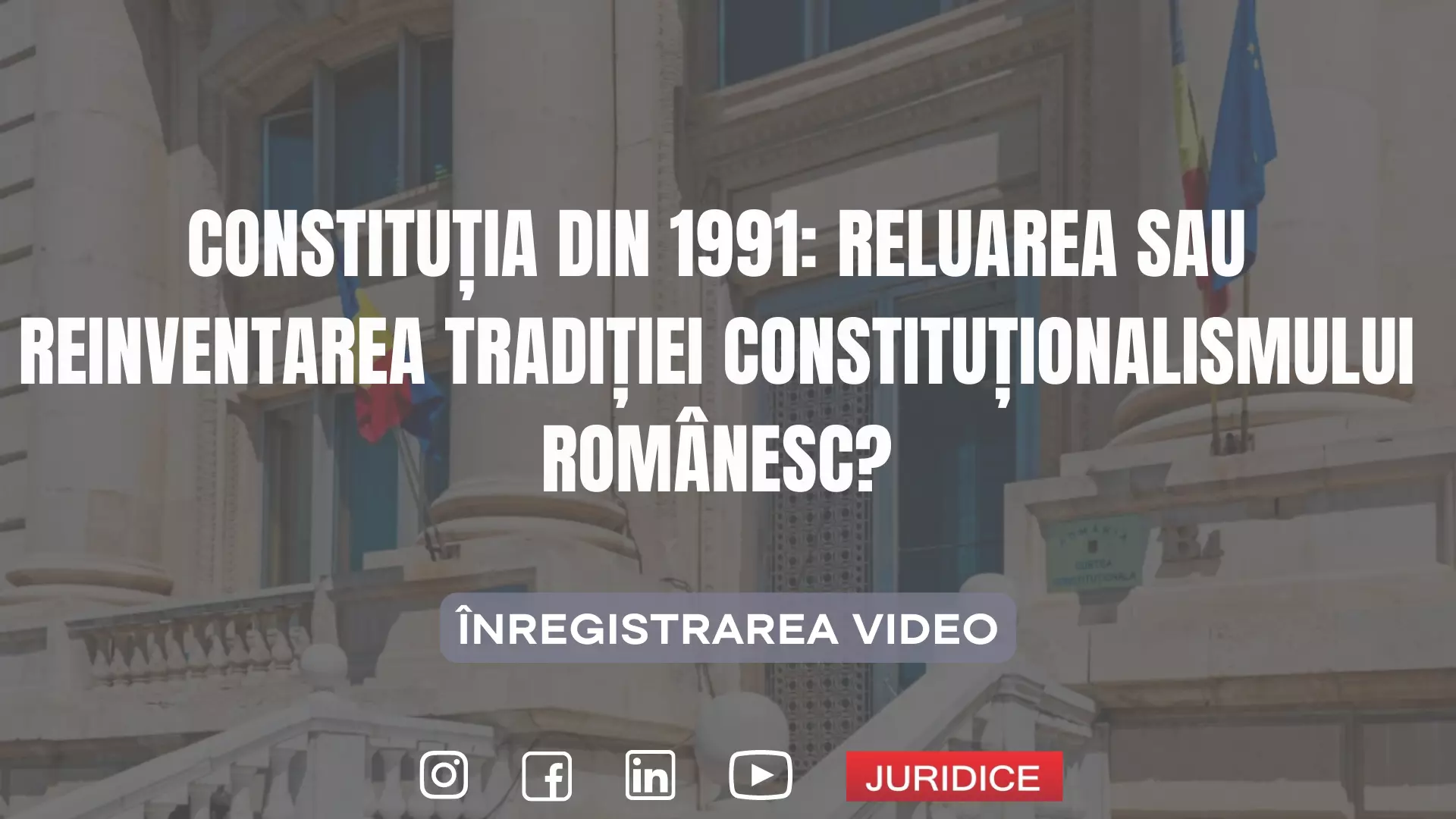 Constituția din 1991: Reluarea sau reinventarea tradiției constituționalismului românesc? / 26 ianuarie 2023